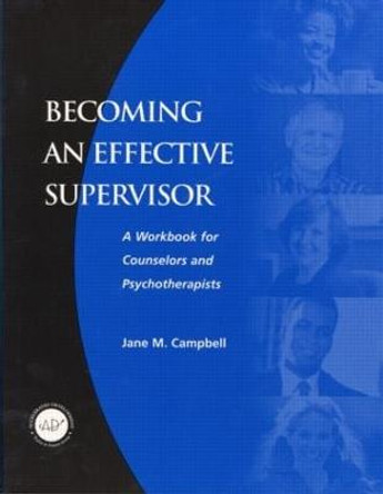 Becoming an Effective Supervisor: A Workbook for Counselors and Psychotherapists by Jane Campbell