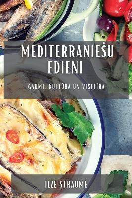 Mediterr&#257;niesu &#275;dieni: Gaume, kult&#363;ra un vesel&#299;ba by Ilze Straume 9781783814190
