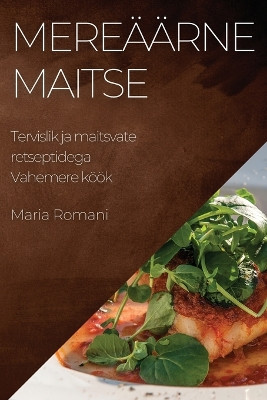 Mereäärne maitse: Tervislik ja maitsvate retseptidega Vahemere köök by Maria Romani 9781783815166