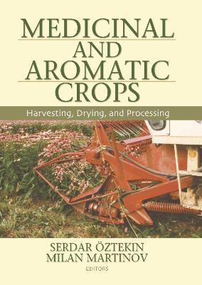 Medicinal and Aromatic Crops: Harvesting, Drying, and Processing by Serdar Oztekin