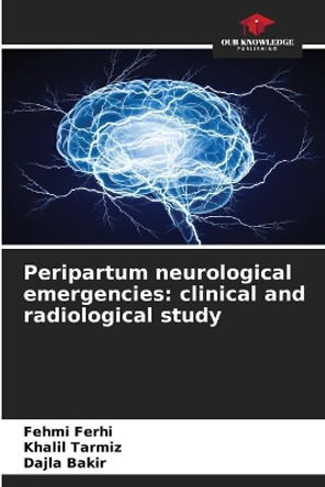 Peripartum neurological emergencies: clinical and radiological study by Fehmi Ferhi 9786205999240