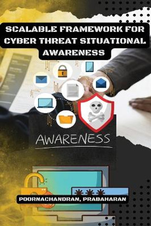 Scalable Framework for Cyber Threat Situational Awareness by Poornachandran Prabaharan 9798889952992