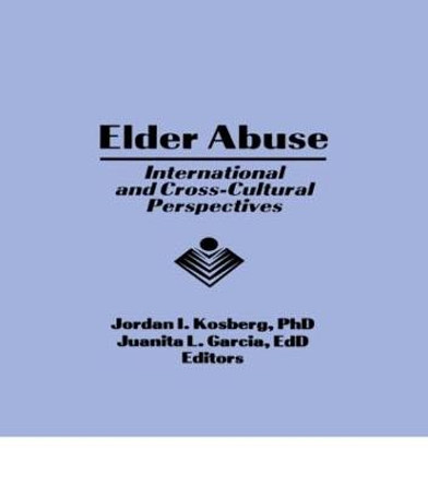 Elder Abuse: International and Cross-Cultural Perspectives by Jordan I. Kosberg