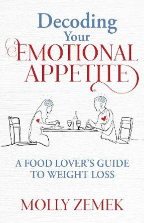 Decoding Your Emotional Appetite: A Food Lover’s Guide to Weight Loss by Molly Zemek 9781636982601