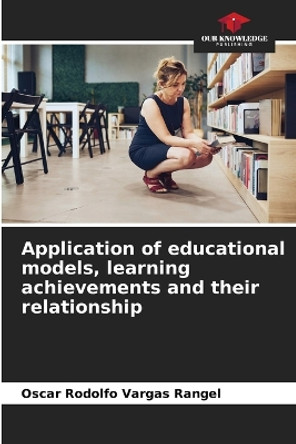 Application of educational models, learning achievements and their relationship by Oscar Rodolfo Vargas Rangel 9786206371656