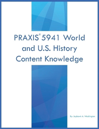 PRAXIS 5941 World and U.S. History: Content Knowledge by Jayhawk A Washington 9781088277850