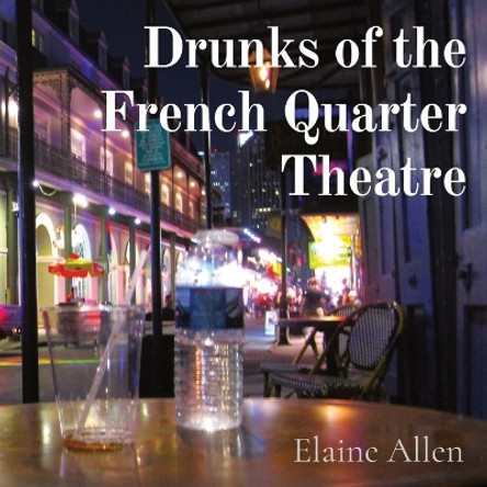 Drunks of the French Quarter Theatre by Elaine Allen 9798218263799