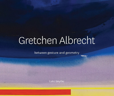 Gretchen Albrecht: Between gesture and geometry by Luke Smythe 9781991016669