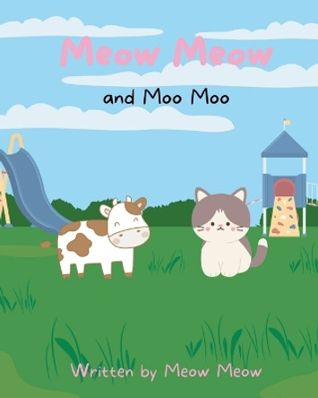 Meow Meow and Moo Moo. A Kids Story Book for Ages 6-8 about Self Love and Self Acceptance by Meow Meow 9780645911206