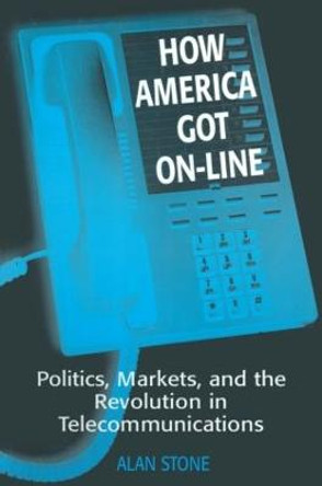 How America Got On-line: Politics, Markets, and the Revolution in Telecommunication by Alan Stone