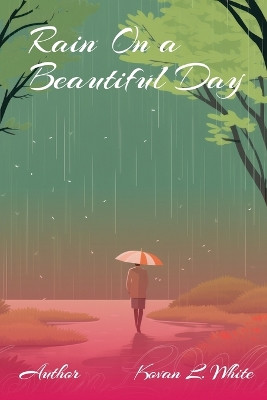 Rain on a Beautiful Day by Kovan White 9798869094513