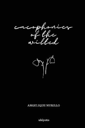 Cacophonies of the Wilted by Angelique Murillo 9789360165642