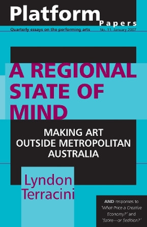 Platform Papers 11: A Regional State of Mind: Making Art Outside Metropolitan Australia: Making Art in Remote Australia by Lyndon Terracini 9780975730195