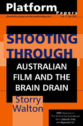 Platform Papers 5: Shooting Through: Australian Film and the Brain Drain: Australian Film and the Brain Drain by Storry Walton 9780975730119