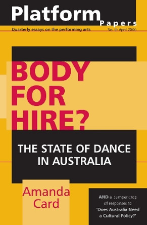 Platform Papers 8: Body for Hire?: The state of dance in Australia by Amanda Card 9780975730140