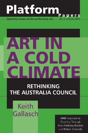 Platform Papers 6: Art in a Cold Climate: Rethinking the Australia Council by Keith Gallasch 9780975730126