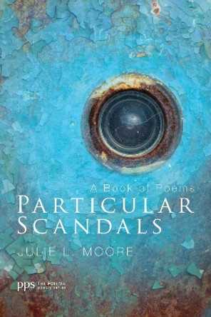 Particular Scandals: A Book of Poems by Julie L. Moore 9781620327883