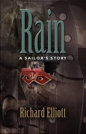 Rain: A Sailor's Story by Richard Elliott 9781614342946