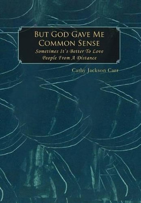 But God Gave Me Common Sense: Sometimes It's Better to Love by Cathy Jackson Carr 9781469136240
