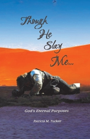 Though He Slay Me...: God's Eternal Purposes by Patricia Tuckett 9781737469247