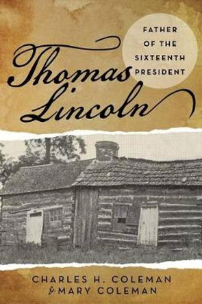 Thomas Lincoln: Father of the Sixteenth President by Charles H Coleman 9781491759288