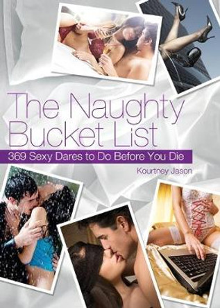 The Naughty Bucket List: 369 Sexy Dares To Do Before You Die by Kourtney Jason