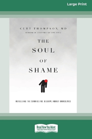 The Soul of Shame: Retelling the Stories We Believe About Ourselves [16pt Large Print Edition] by Curt Thompson 9780369387530