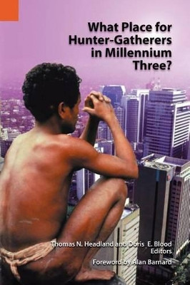 What Place for Hunter-Gatherers in Millennium Three? by Thomas N Headland 9781556711329