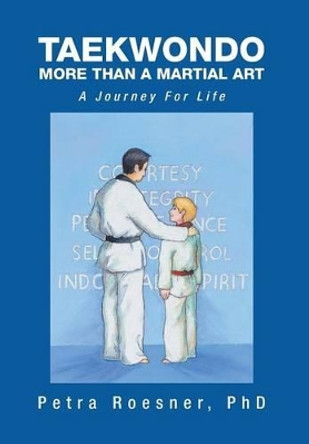 Taekwondo - More Than a Martial Art: A Journey for Life by Petra Roesner Phd 9781493151776