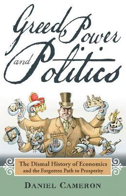 Greed, Power and Politics: The Dismal History of Economics and the Forgotten Path to Prosperity by Daniel Cameron 9781973628583