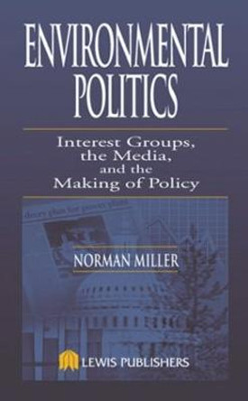 Environmental Politics: Interest Groups, the Media, and the Making of Policy by Norman Miller