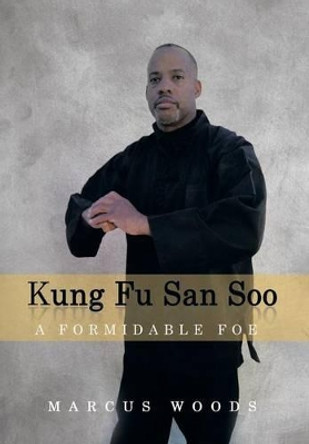 Kung Fu San Soo: A Formidable Foe by Marcus Woods 9781493125661