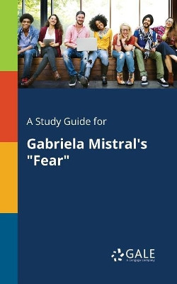 A Study Guide for Gabriela Mistral's Fear by Cengage Learning Gale 9781375379885