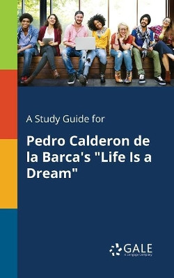 A Study Guide for Pedro Calderon de la Barca's Life Is a Dream by Cengage Learning Gale 9781375383424