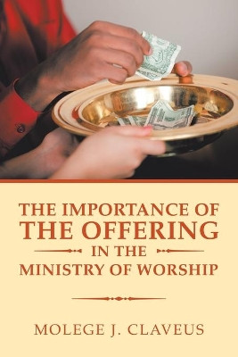 The Importance of the Offering in the Ministry of Worship by Molege J Claveus 9781796066685