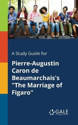 A Study Guide for Pierre-Augustin Caron de Beaumarchais's the Marriage of Figaro by Cengage Learning Gale 9781375392419