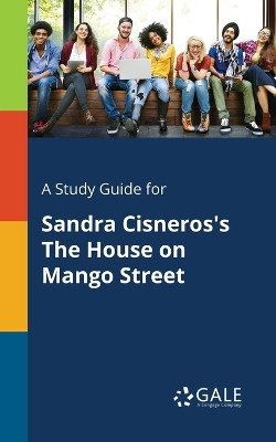 A Study Guide for Sandra Cisneros's The House on Mango Street by Cengage Learning Gale 9781375398411