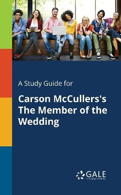 A Study Guide for Carson McCullers's the Member of the Wedding by Cengage Learning Gale 9781375398664