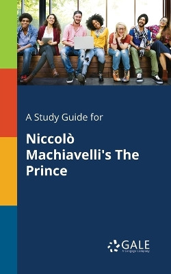 A Study Guide for Niccolo Machiavelli's the Prince by Cengage Learning Gale 9781375398893