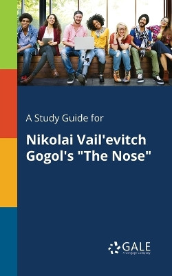 A Study Guide for Nikolai Vail'evitch Gogol's the Nose by Cengage Learning Gale 9781375392785