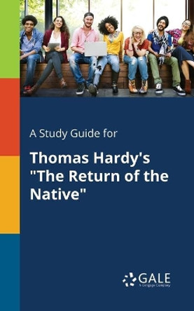 A Study Guide for Thomas Hardy's &quot;The Return of the Native&quot; by Cengage Learning Gale 9781375393263