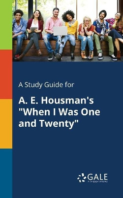A Study Guide for A. E. Housman's When I Was One and Twenty by Cengage Learning Gale 9781375396165