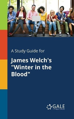 A Study Guide for James Welch's Winter in the Blood by Cengage Learning Gale 9781375396479