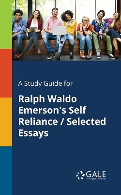 A Study Guide for Ralph Waldo Emerson's Self Reliance / Selected Essays by Cengage Learning Gale 9781375399845