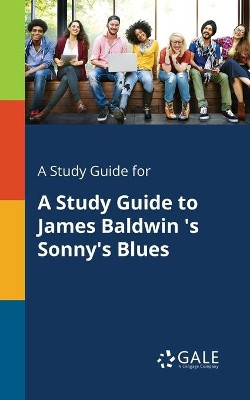 A Study Guide for a Study Guide to James Baldwin 's Sonny's Blues by Cengage Learning Gale 9781375400671