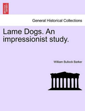 Lame Dogs. an Impressionist Study. by William Bullock Barker 9781241176297