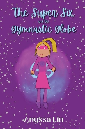 The Super Six and the Gymnastic Globe by Anyssa Lin 9798985007602