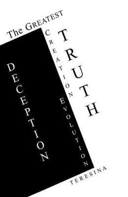 The Greatest Truth Deception: Creation-Evolution by Teresina 9781413469479