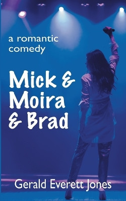 Mick & Moira & Brad: A Romantic Comedy by Gerald Everett Jones 9798986095370
