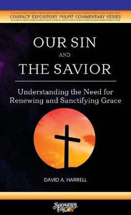 Our Sin and the Savior: Understanding the Need for Renewing and Sanctifying Grace by David a Harrell 9781734345209